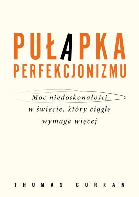 Okładka książki Pułapka perfekcjonizmu. Moc niedoskonałości w świecie, który ciągle wymaga więcej