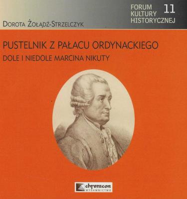 Pustelnik z Pałacu Ordynackiego Dole i niedole Marcina Nikuty. Autor: Żołądź-Strzelczyk Dorota. SmakLiter.pl Okładka książki Pustelnik z Pałacu Ordynackiego Dole i niedole Marcina Nikuty