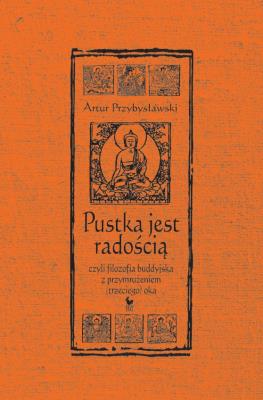 Pustka jest radością, czyli filozofia buddyjska z przymrużeniem (trzeciego) oka (wyd. 2022). Autor: Artur Przybysławski. SmakLiter.pl Okładka książki Pustka jest radością, czyli filozofia buddyjska z przymrużeniem (trzeciego) oka (wyd. 2022)