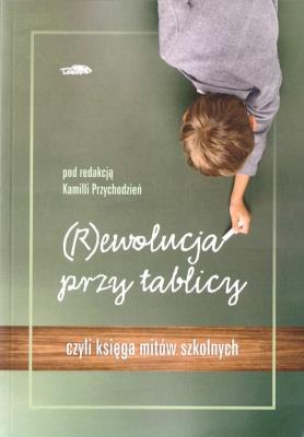 (R)ewolucja przy tablicy. Autor: red. Kamila Przychodzień. SmakLiter.pl Okładka książki (R)ewolucja przy tablicy