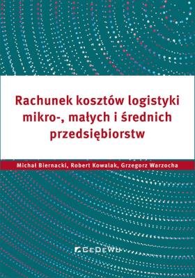 Rachunek kosztów logistyki... Autor: Biernacki Michał, Kowalak Robert, Grzegorz Warzoc. SmakLiter.pl Okładka książki Rachunek kosztów logistyki..