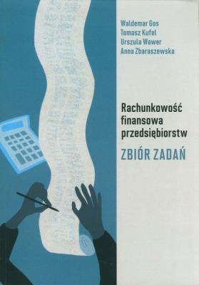 Rachunkowość finansowa przedsiębiorstw Zbiór zadań. Autor: Gos Waldemar, Tomasz Kufel, Wawer Urszula, Zbaraszewska Anna. SmakLiter.pl Okładka książki Rachunkowość finansowa przedsiębiorstw Zbiór zadań