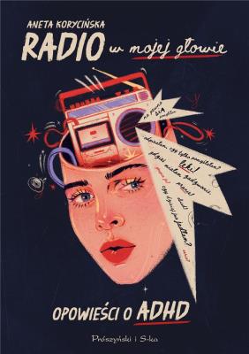 Radio w mojej głowie. Opowieści o ADHD. Autor: Korycińska Aneta. SmakLiter.pl Okładka książki Radio w mojej głowie. Opowieści o ADHD