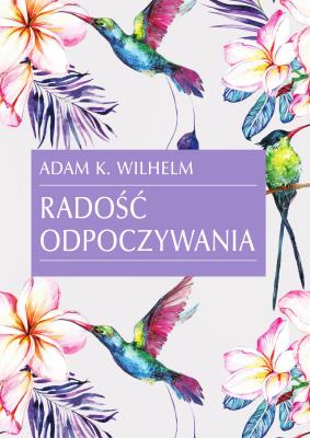 Radość odpoczywania. Autor: Adam K. Wilhelm. SmakLiter.pl Okładka książki Radość odpoczywania