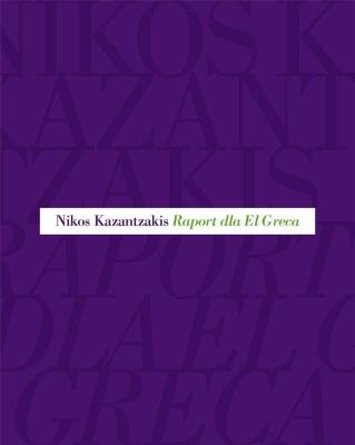 Raport dla El Greca. Autor: Nikos Kazantzakis. SmakLiter.pl Okładka książki Raport dla El Greca