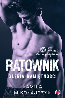 Ratownik. Głębia namiętności. Faceci do wynajęcia. Tom 7. Autor: Kamila Mikołajczyk. SmakLiter.pl Okładka książki Ratownik. Głębia namiętności. Faceci do wynajęcia. Tom 7
