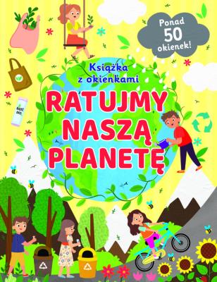 Ratujmy naszą planetę. Książka z okienkami. Autor:   Praca zbiorowa. SmakLiter.pl Okładka książki Ratujmy naszą planetę. Książka z okienkami