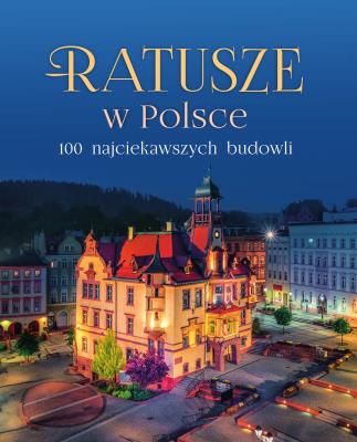Okładka książki Ratusze w Polsce. 100 najciekawszych budowli