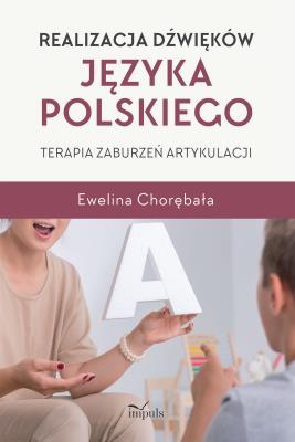 Realizacja dźwięków języka polskiego Terapia zaburzeń artykulacji. Autor: Ewelina Chorębała. SmakLiter.pl Okładka książki Realizacja dźwięków języka polskiego Terapia zaburzeń artykulacji