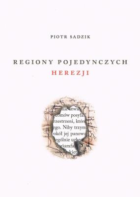 Regiony pojedynczych herezji. Autor: PIOTR SADZIK. SmakLiter.pl Okładka książki Regiony pojedynczych herezji