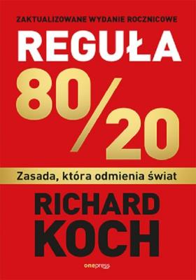 Reguła 80/20. Zasada, która odmienia świat. Autor: Koch Richard. SmakLiter.pl Okładka książki Reguła 80/20. Zasada, która odmienia świat