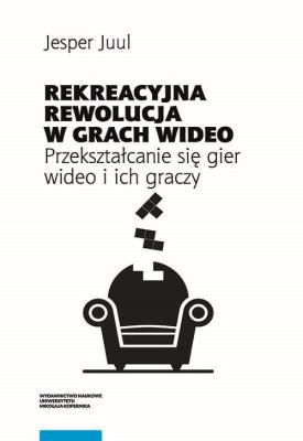 Rekreacyjna rewolucja w grach wideo. Autor: Jesper Juul. SmakLiter.pl Okładka książki Rekreacyjna rewolucja w grach wideo