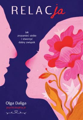 Okładka książki Relacja. Jak zrozumieć siebie i stworzyć dobry związek