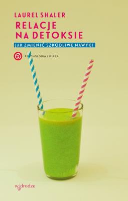 Relacje na detoksie. Jak zmienić szkodliwe nawyki. Autor: Laurel Shaler. SmakLiter.pl Okładka książki Relacje na detoksie. Jak zmienić szkodliwe nawyki