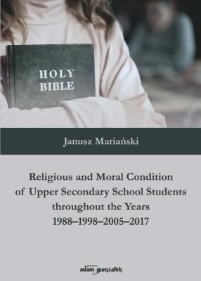 Religious and Moral Condition of Upper Secondary School Students throughout the Years 1988-1998-2005. Autor: Mariański Janusz. SmakLiter.pl Okładka książki Religious and Moral Condition of Upper Secondary School Students throughout the Years 1988-1998-2005