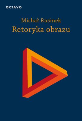 Retoryka obrazu. Autor: Michał Rusinek. SmakLiter.pl Okładka książki Retoryka obrazu