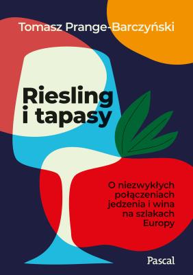 Riesling i tapasy. O niezwykłych połączeniach jedzenia i wina na szlakach Europy. Autor: Prange-Barczyński Tomasz. SmakLiter.pl Okładka książki Riesling i tapasy. O niezwykłych połączeniach jedzenia i wina na szlakach Europy