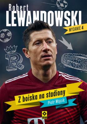 Robert lewandowski. Z boiska na stadiony wyd. 2023. Autor: Wójcik Piotr. SmakLiter.pl Okładka książki Robert lewandowski. Z boiska na stadiony wyd. 2023