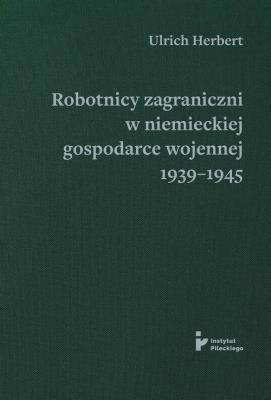 Okładka książki Robotnicy zagraniczni w niemieckiej gospodarce wojennej 1939–1945