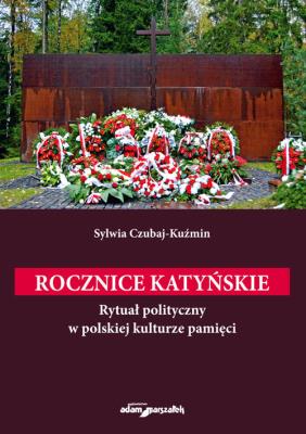 Okładka książki Rocznice katyńskie. Rytuał polityczny w polskiej kulturze pamięci