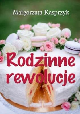 Rodzinne rewolucje. Autor: Kasprzyk Małgorzata. SmakLiter.pl Okładka książki Rodzinne rewolucje