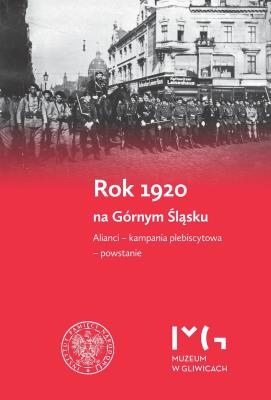 Okładka książki Rok 1920 na Górnym Śląsku. Alianci, kampania plebiscytowa, powstanie.