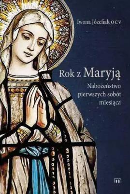 Rok z Maryją. Nabożeństwo pierwszych sobót miesiąca. Autor: Iwona Józefiak OCV. SmakLiter.pl Okładka książki Rok z Maryją. Nabożeństwo pierwszych sobót miesiąca