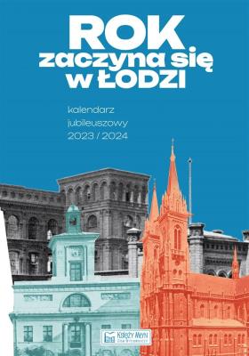Rok zaczyna się w Łodzi - Kalendarz jubileuszowy 2023/2024. Autor: Kochelski Tomasz, Makówka Magdalena, Rybczyńska Laura. SmakLiter.pl Okładka książki Rok zaczyna się w Łodzi - Kalendarz jubileuszowy 2023/2024
