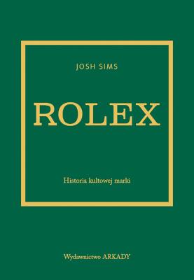 Rolex. Historia kultowej marki. Autor: Sims Josh. SmakLiter.pl Okładka książki Rolex. Historia kultowej marki