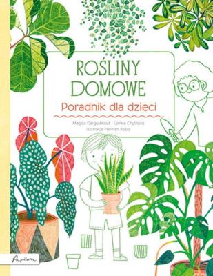 Rośliny domowe. Poradnik dla dzieci. Autor: Gargulakova Marta, Chitylova Lenka. SmakLiter.pl Okładka książki Rośliny domowe. Poradnik dla dzieci