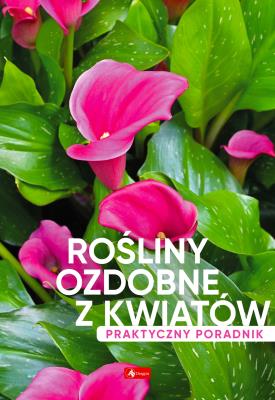Rośliny ozdobne z kwiatów. Poradnik praktyczny - uszkodzone. Autor: Opracowanie zbiorowe. SmakLiter.pl Okładka książki Rośliny ozdobne z kwiatów. Poradnik praktyczny - uszkodzone