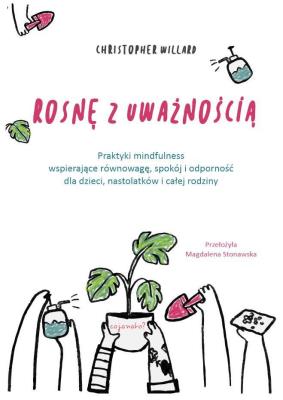Rosnę z uważnością. Autor: Willard Christopher. SmakLiter.pl Okładka książki Rosnę z uważnością