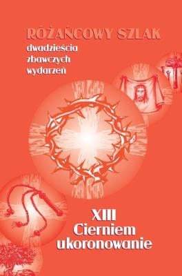 Różańcowy szlak... XIII Cierniem ukoronowanie. Autor: ks.Szczepaniec Stanisław. SmakLiter.pl Okładka książki Różańcowy szlak... XIII Cierniem ukoronowanie