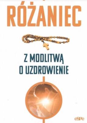 Różaniec. Modlitwa o uzdrowienie. Autor: s.Bożena Maria Hanusiak. SmakLiter.pl Okładka książki Różaniec. Modlitwa o uzdrowienie
