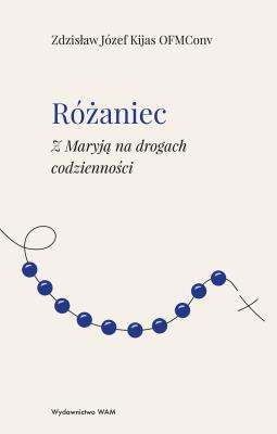 Różaniec z Maryją na drogach codzienności wyd. 2. Autor: Kijas Zdzisław Józef. SmakLiter.pl Okładka książki Różaniec z Maryją na drogach codzienności wyd. 2