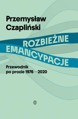 Okładka książki Rozbieżne emancypacje. Przewodnik po prozie 1976-2020