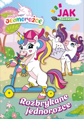 Okładka książki Rozbrykane jednorożce. Moje Jednorożce. Jak malowane