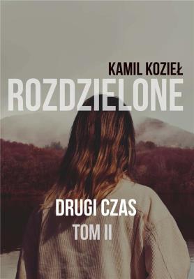Rozdzielone T.1 Drugi czas. Autor: Kamil Kozieł. SmakLiter.pl Okładka książki Rozdzielone T.1 Drugi czas