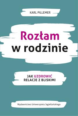 Rozłam w rodzinie. Jak uzdrowić relacje z bliskimi. Autor: Karl Pillemer, Agnieszka Kasprzyk. SmakLiter.pl Okładka książki Rozłam w rodzinie. Jak uzdrowić relacje z bliskimi