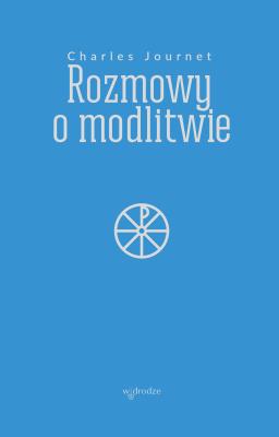 Rozmowy o modlitwie. Autor: Charles Journet. SmakLiter.pl Okładka książki Rozmowy o modlitwie