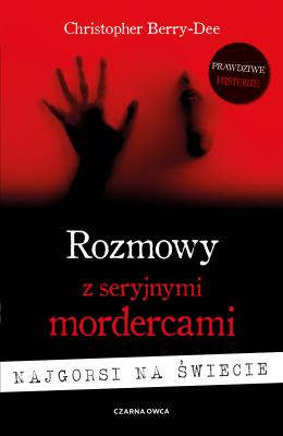 Rozmowy z seryjnymi mordercami Najgorsi na świecie. Autor: CHRISTOPHER BERRY-DEE, Wyżyński Tomasz. SmakLiter.pl Okładka książki Rozmowy z seryjnymi mordercami Najgorsi na świecie