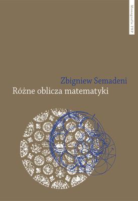 Różne oblicza matematyki Matematyka z historycznego, ontogenetycznego i filozoficznego punktu widzen. Autor: Zbigniew Semadeni. SmakLiter.pl Okładka książki Różne oblicza matematyki Matematyka z historycznego, ontogenetycznego i filozoficznego punktu widzen