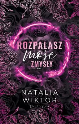 Rozpalasz moje zmysły. Autor: Natalia Wiktor. SmakLiter.pl Okładka książki Rozpalasz moje zmysły