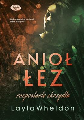 Rozpostarte skrzydła. Anioł łez. Tom 3. Autor: Layla Wheldon. SmakLiter.pl Okładka książki Rozpostarte skrzydła. Anioł łez. Tom 3