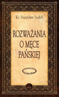 Rozważania o Męce Pańskiej. Autor: Sudoł Stanisław. SmakLiter.pl Okładka książki Rozważania o Męce Pańskiej