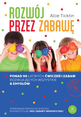 Okładka książki Rozwój przez zabawę Ponad 90 łatwych ćwiczeń i zabaw rozwijających wszystkie 8 zmysłów
