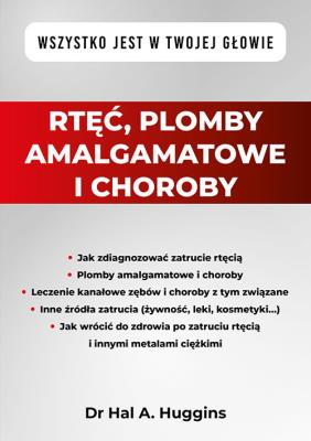 Rtęć, plomby amalgamatowe i choroby. Wszystko jest w Twojej głowie. Autor: Huggins Hal A. dr. SmakLiter.pl Okładka książki Rtęć, plomby amalgamatowe i choroby. Wszystko jest w Twojej głowie