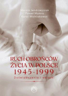 Ruch obrońców życia 1945-1999. Doświadczenia i wnioski. Autor: Jendrzejczak M., Momro P., Wolniakowski K.. SmakLiter.pl Okładka książki Ruch obrońców życia 1945-1999. Doświadczenia i wnioski