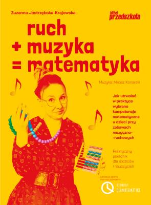 Okładka książki Ruch plus muzyka równa się matematyka. Jak utrwalać w praktyce wybrane kompetencje matematyczne u dzieci przy zabawach muzyczno-ruchowych Praktyczny poradnik dla rodziców i nauczycieli