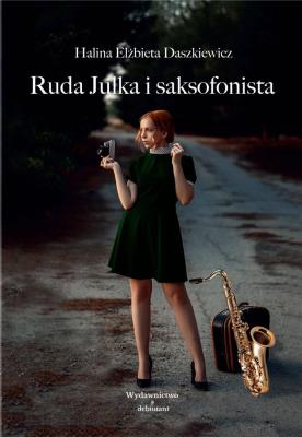Ruda Julka i saksofonista. Autor: Halina Elżbieta Daszkiewicz. SmakLiter.pl Okładka książki Ruda Julka i saksofonista